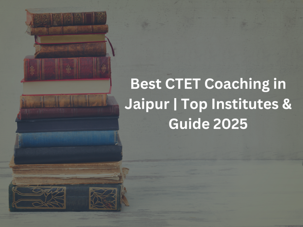 Best CTET Coaching in Jaipur | Top Institutes & Guide 2025
